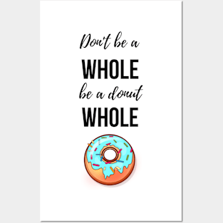 Don't Be A Whole Be A Donut Whole Posters and Art